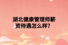湖北健康管理师薪资待遇怎么样？